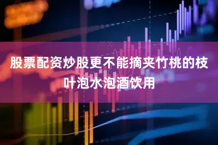 股票配资炒股更不能摘夹竹桃的枝叶泡水泡酒饮用