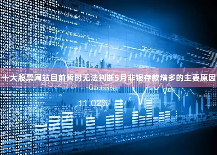 十大股票网站目前暂时无法判断5月非银存款增多的主要原因