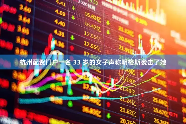 杭州配资门户一名 33 岁的女子声称明格斯袭击了她