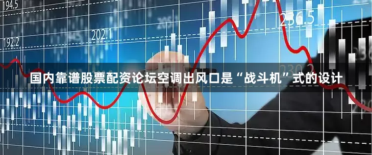 国内靠谱股票配资论坛空调出风口是“战斗机”式的设计