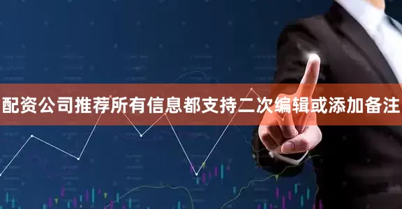 配资公司推荐所有信息都支持二次编辑或添加备注