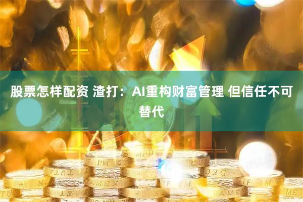 股票怎样配资 渣打：AI重构财富管理 但信任不可替代
